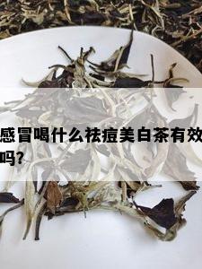 感冒喝什么祛痘美白茶有效吗？