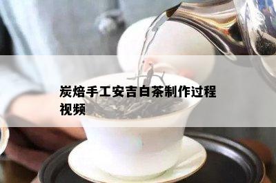 炭焙手工安吉白茶制作过程视频