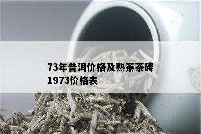 73年普洱价格及熟茶茶砖1973价格表