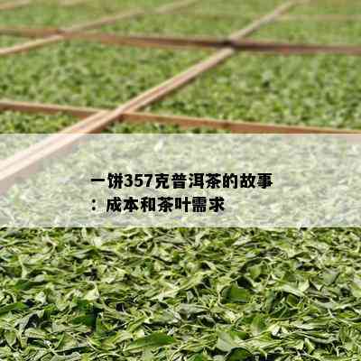 一饼357克普洱茶的故事：成本和茶叶需求