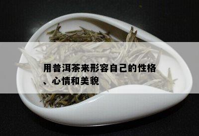 用普洱茶来形容自己的性格、心情和美貌