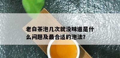 老白茶泡几次就没味道是什么问题及最合适的泡法？