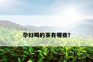 孕妇喝的茶有哪些？