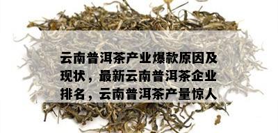 云南普洱茶产业爆款原因及现状，最新云南普洱茶企业排名，云南普洱茶产量惊人