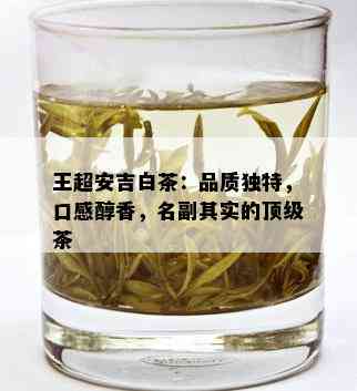 王超安吉白茶：品质独特，口感醇香，名副其实的顶级茶