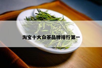 淘宝十大白茶品牌排行之一