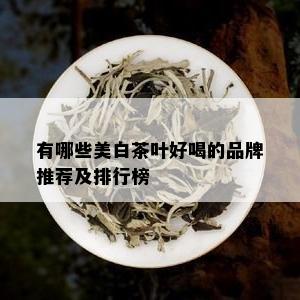 有哪些美白茶叶好喝的品牌推荐及排行榜