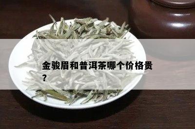 金骏眉和普洱茶哪个价格贵?