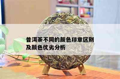 普洱茶不同的颜色印章区别及颜色优劣分析