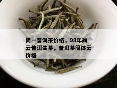 简一普洱茶价格，98年简云普洱生茶，普洱茶简体云价格