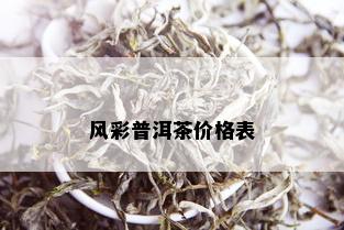 风彩普洱茶价格表