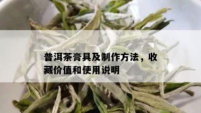 普洱茶膏具及制作方法，收藏价值和使用说明