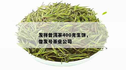 发祥普洱茶400克生饼，普发号茶业公司