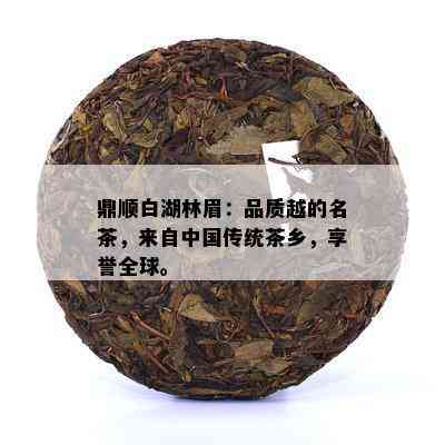 鼎顺白湖林眉：品质越的名茶，来自中国传统茶乡，享誉全球。