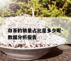 白茶的销量占比是多少呢-数据分析报告