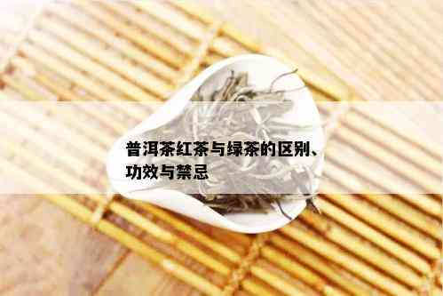 普洱茶红茶与绿茶的区别、功效与禁忌