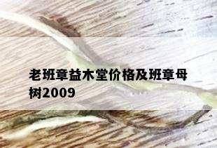 老班章益木堂价格及班章母树2009