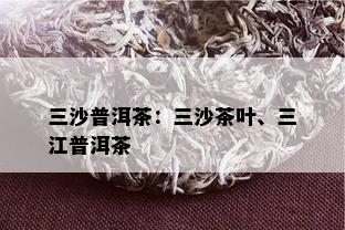 三沙普洱茶：三沙茶叶、三江普洱茶