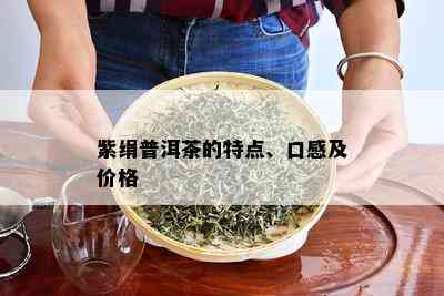 紫绢普洱茶的特点、口感及价格