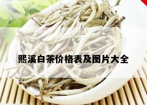 熙溪白茶价格表及图片大全