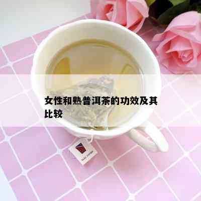 女性和熟普洱茶的功效及其比较