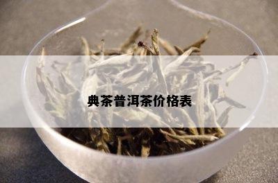 典茶普洱茶价格表