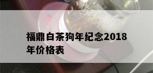 福鼎白茶狗年纪念2018年价格表