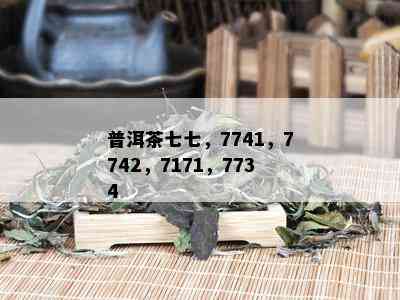 普洱茶七七，7741，7742，7171，7734