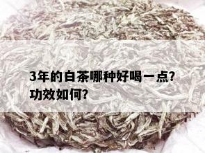 3年的白茶哪种好喝一点？功效如何？