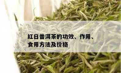 红日普洱茶的功效、作用、食用方法及价格