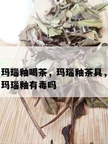 玛瑙釉喝茶，玛瑙釉茶具，玛瑙釉有吗