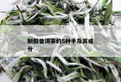 制假普洱茶的5种手及其成分