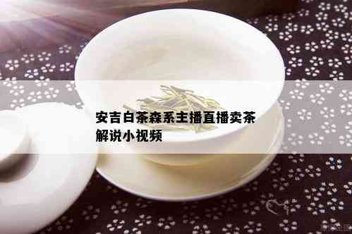 安吉白茶森系主播直播卖茶解说小视频