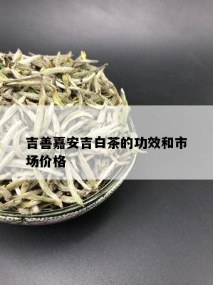 吉善嘉安吉白茶的功效和市场价格