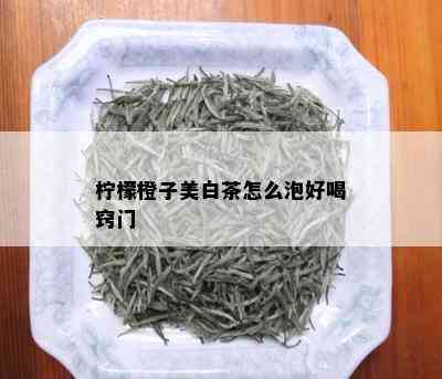 柠檬橙子美白茶怎么泡好喝窍门