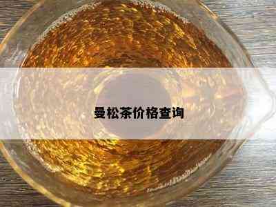 曼松茶价格查询