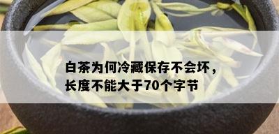 白茶为何冷藏保存不会坏，长度不能大于70个字节