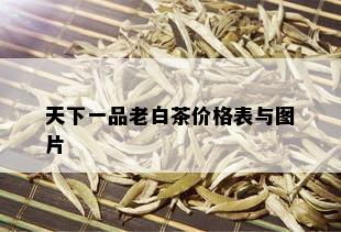 天下一品老白茶价格表与图片