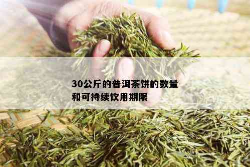 30公斤的普洱茶饼的数量和可持续饮用期限