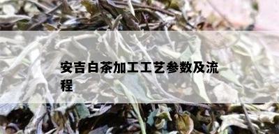 安吉白茶加工工艺参数及流程