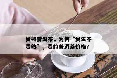 贵熟普洱茶，为何“贵生不贵熟”，贵的普洱茶价格？