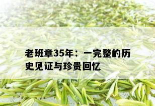 老班章35年：一完整的历史见证与珍贵回忆