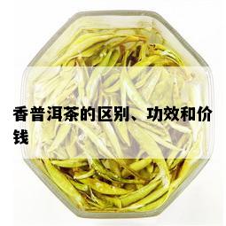 香普洱茶的区别、功效和价钱