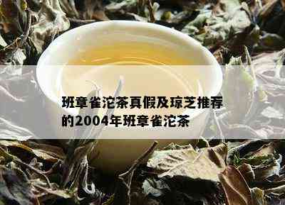 班章雀沱茶真假及琼芝推荐的2004年班章雀沱茶