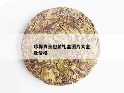 珍稀白茶包装礼盒图片大全及价格