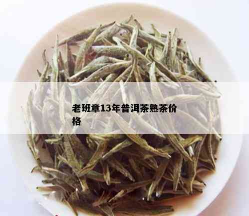 老班章13年普洱茶熟茶价格