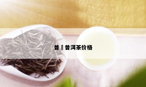 普緣普洱茶价格