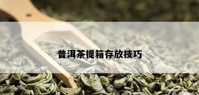 普洱茶提箱存放技巧