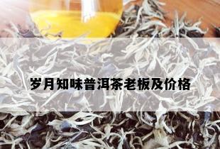 岁月知味普洱茶老板及价格