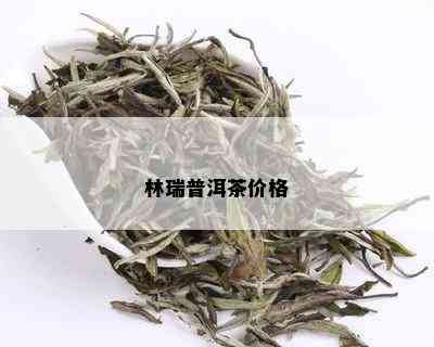 林瑞普洱茶价格